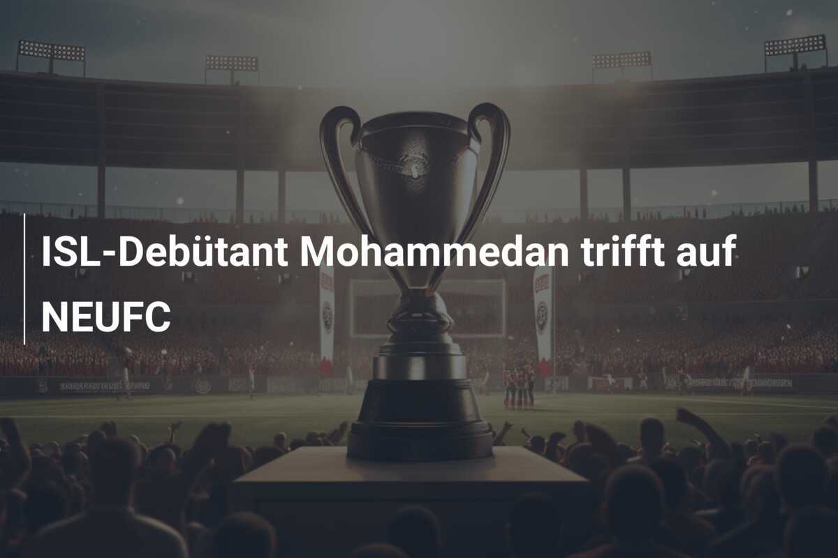 ISL-Debütant Mohammedan trifft auf NEUFC