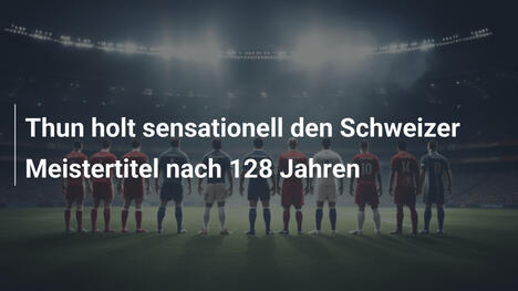 Thun holt sensationell den Schweizer Meistertitel nach 128 Jahren