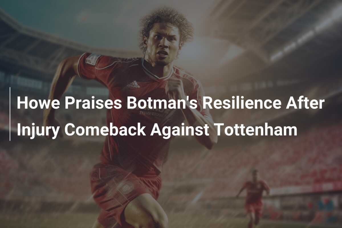 Howe Elogia a Resiliência de Botman Após Retorno de Lesão Contra o ...