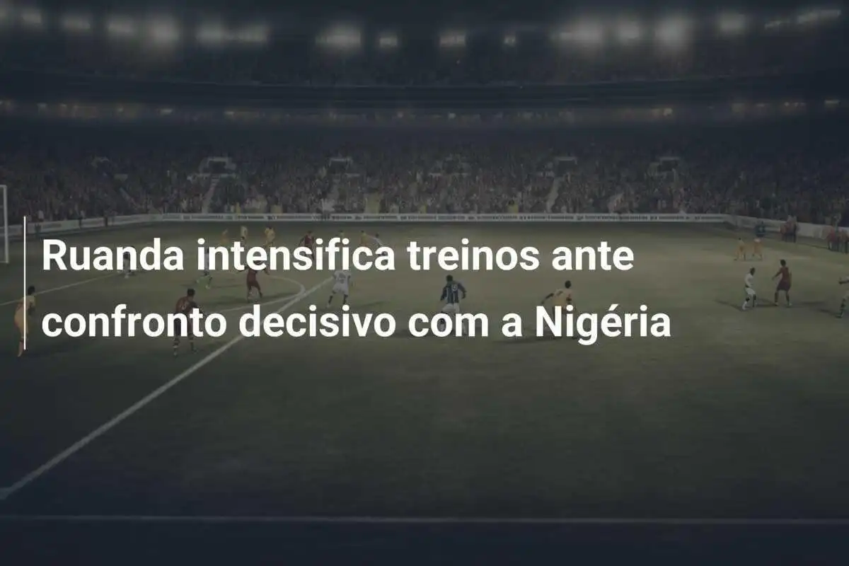 Ruanda intensifica treinos ante confronto decisivo com a Nigéria