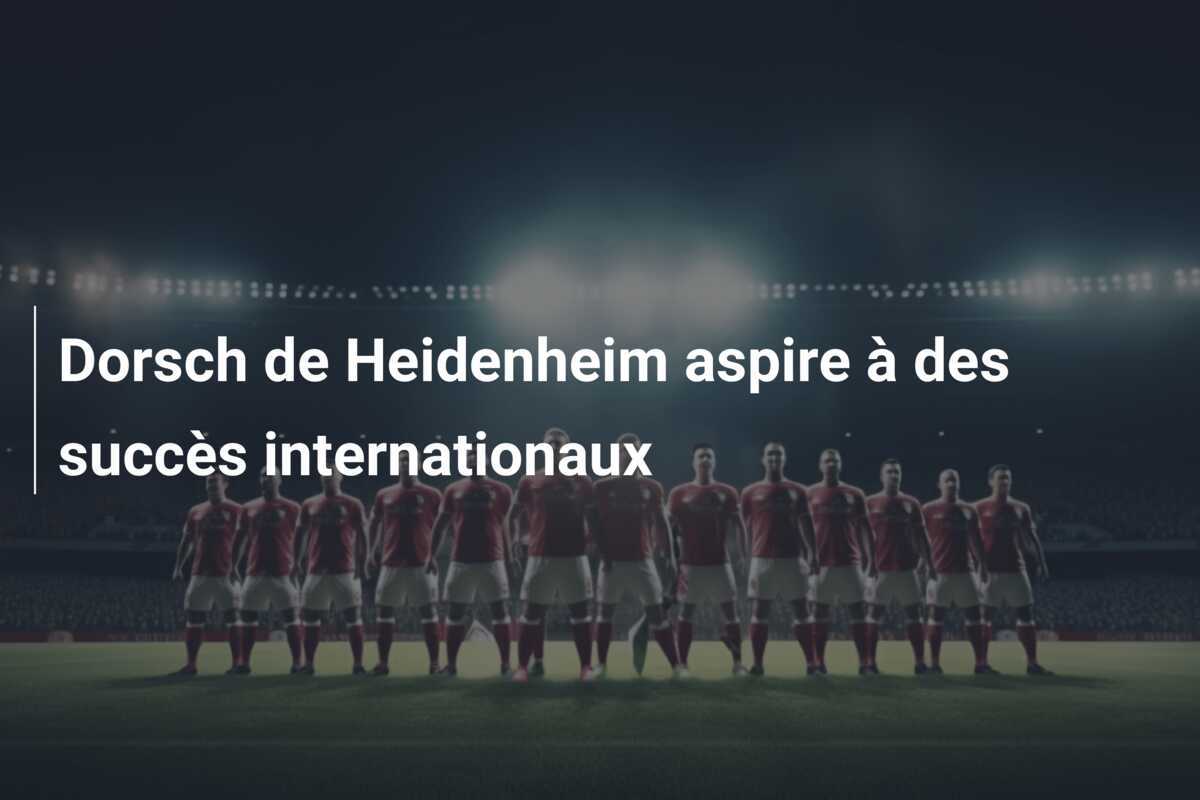 Dorsch de Heidenheim aspire à des succès internationaux