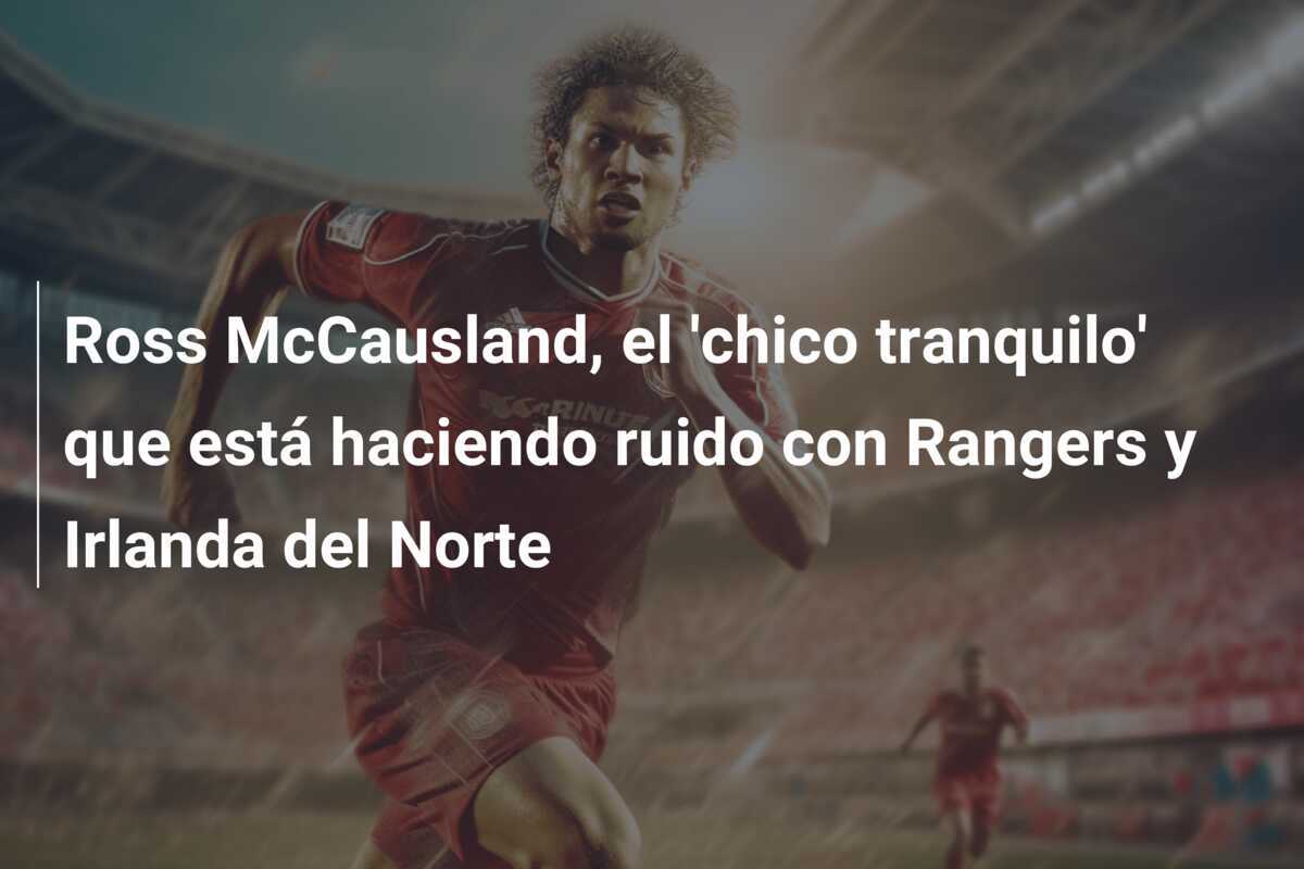 Ross McCausland, el 'chico tranquilo' que está haciendo ruido con Rangers y Irlanda del Norte
