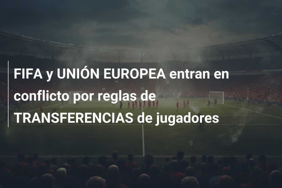 FIFA y UNIÓN EUROPEA entran en conflicto por reglas de TRANSFERENCIAS de jugadores