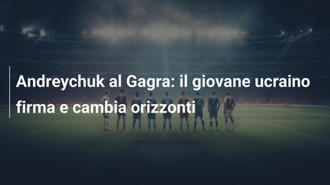 Andreychuk al Gagra: il giovane ucraino firma e cambia orizzonti