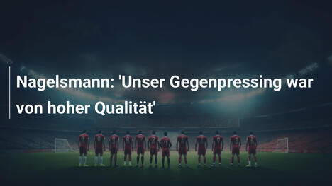 Nagelsmann: 'Unser Gegenpressing war von hoher Qualität'