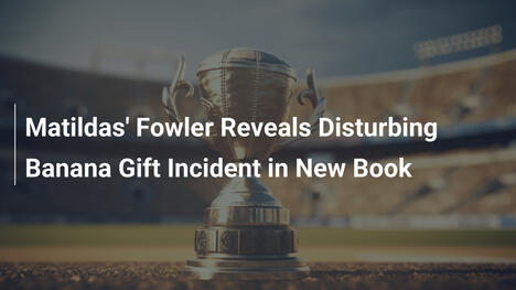 Fowler des Matildas révèle l'incident choquant des bananes