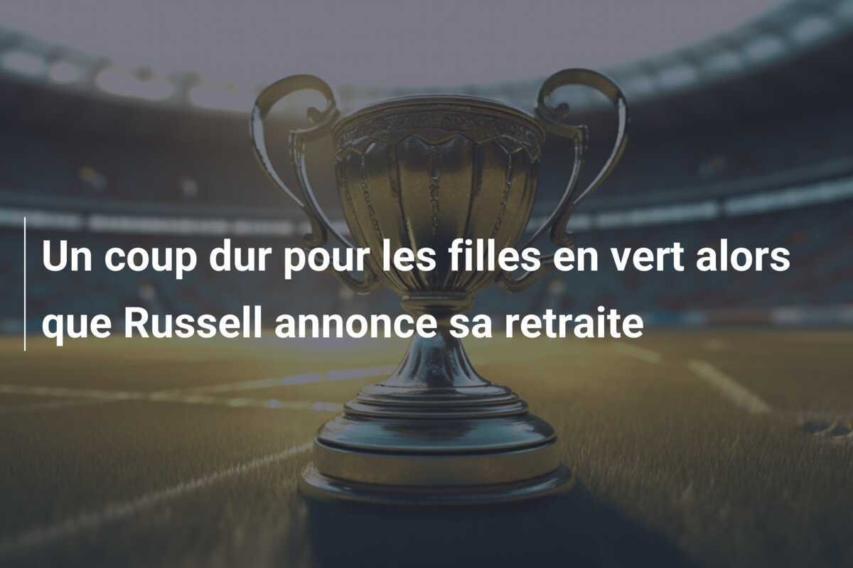 Un coup dur pour les filles en vert alors que Russell annonce sa retraite