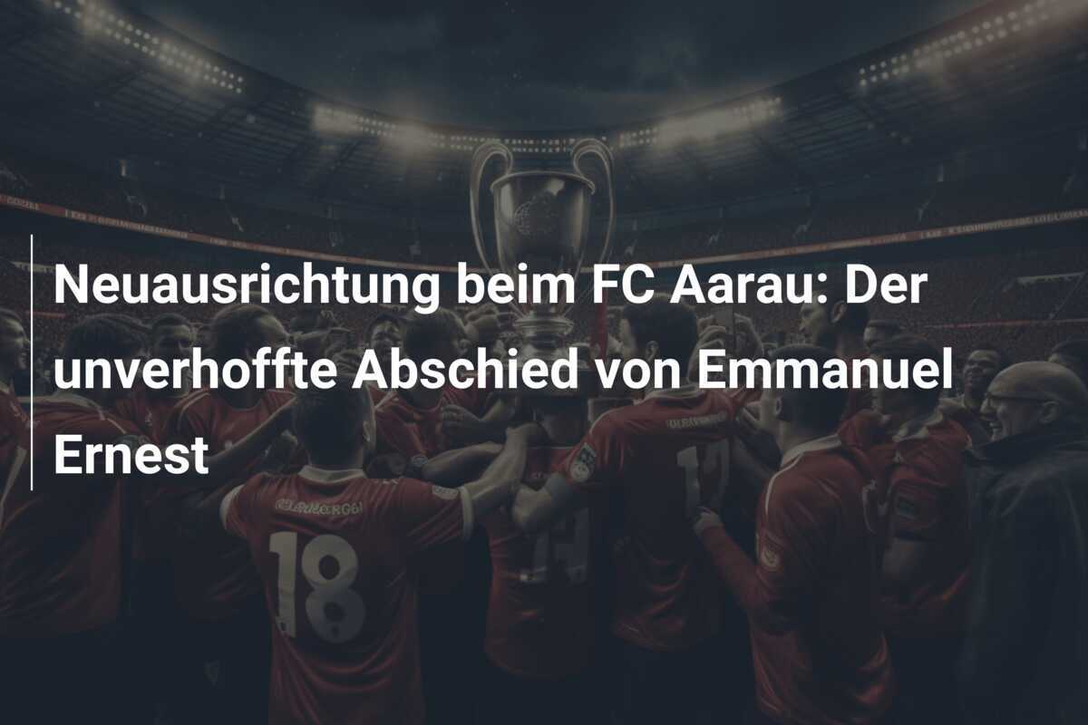 Neuausrichtung beim FC Aarau: Der unverhoffte Abschied von Emmanuel Ernest