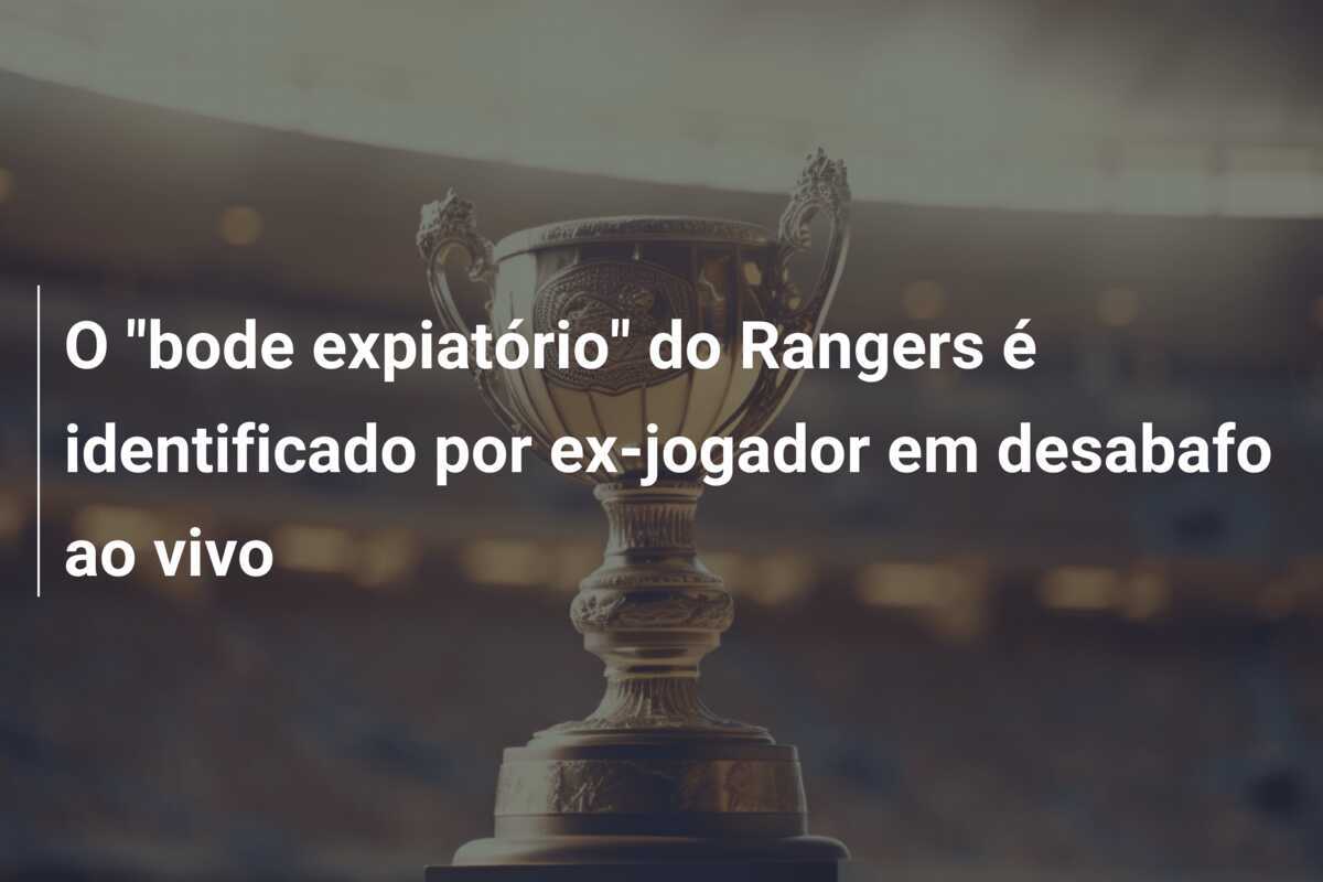 O "bode expiatório" do Rangers é identificado por ex-jogador em desabafo ao vivo