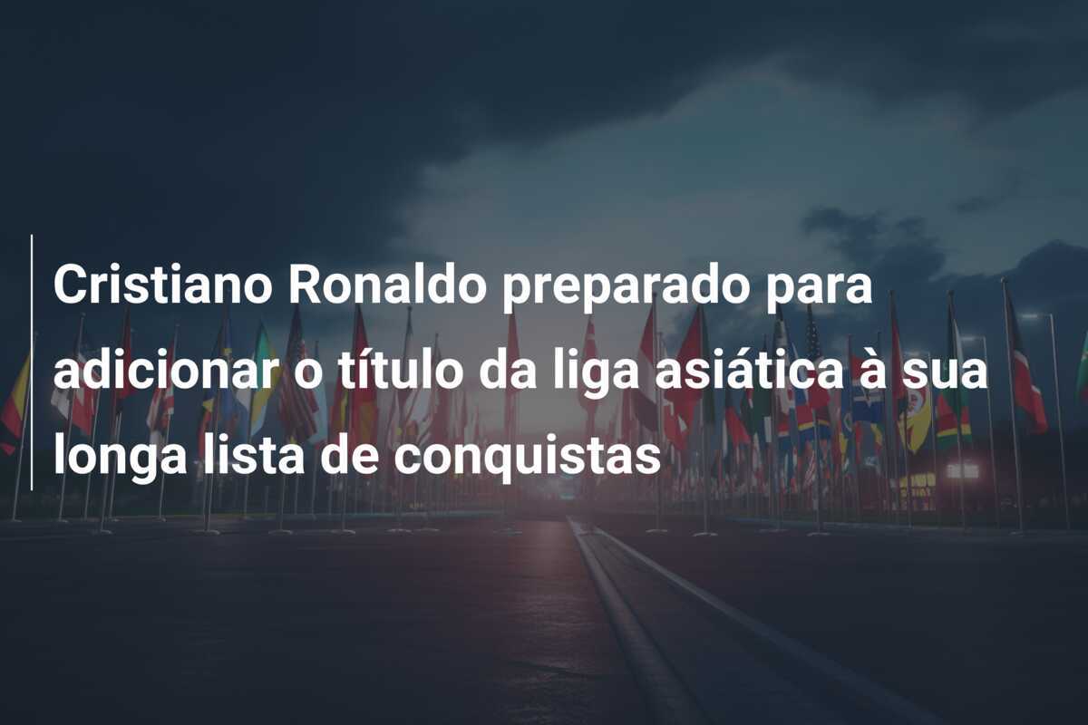 Cristiano Ronaldo preparado para adicionar o título da liga asiática à sua longa lista de conquistas