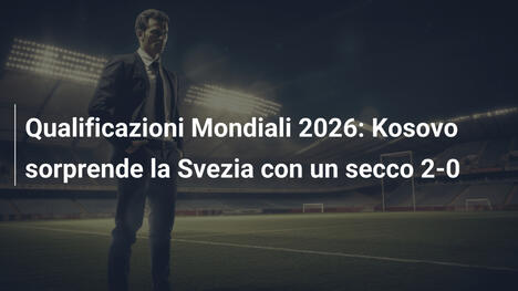 Qualificazioni Mondiali 2026: Kosovo sorprende la Svezia con un secco 2-0