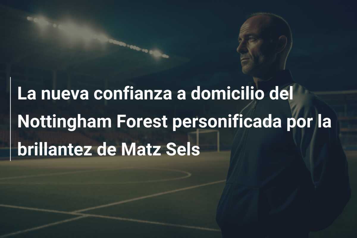 La nueva confianza a domicilio del Nottingham Forest personificada por la brillantez de Matz Sels