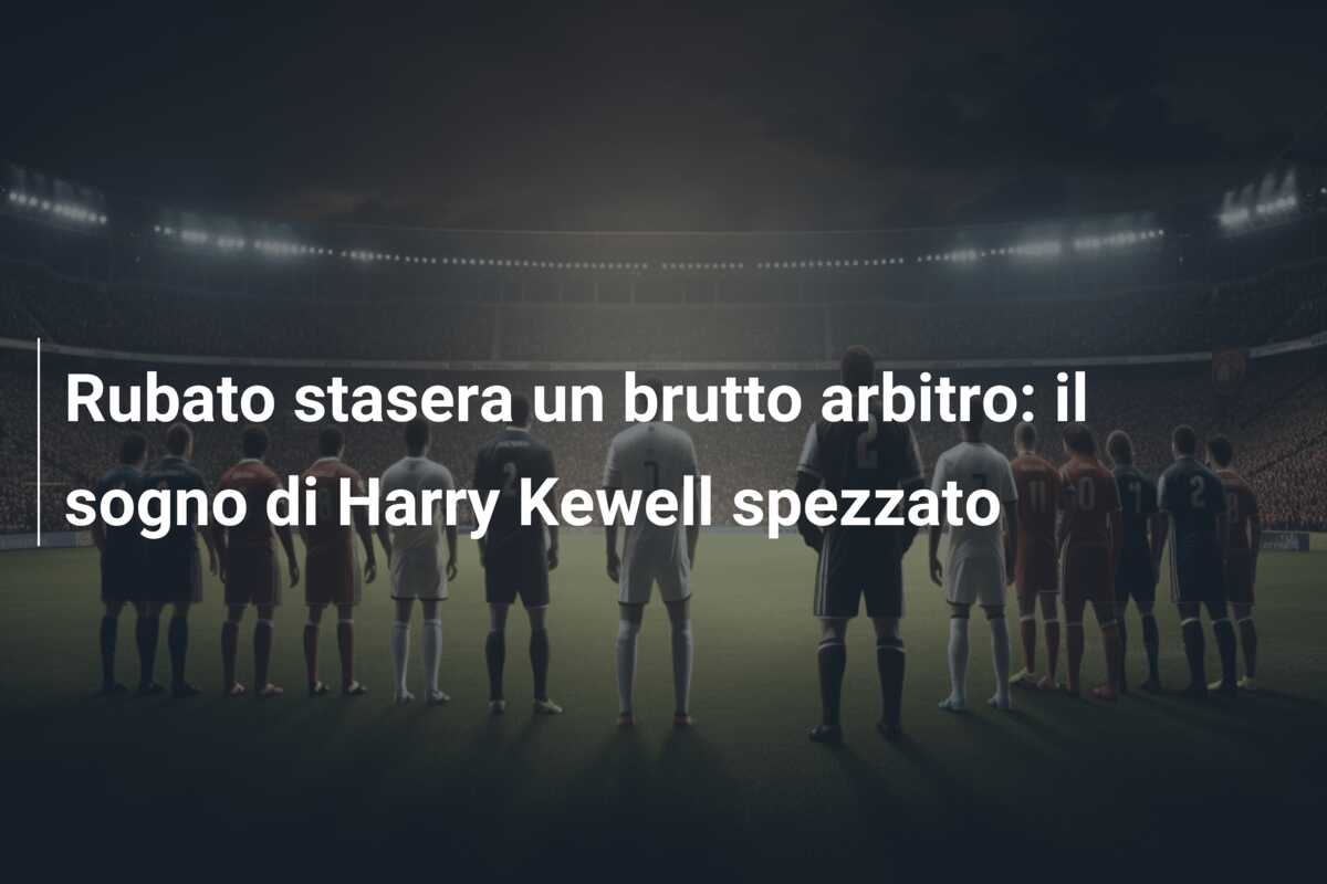 Rubato stasera un brutto arbitro: il sogno di Harry Kewell spezzato