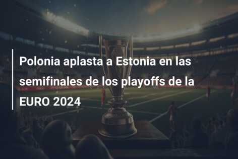 Polonia aplasta a Estonia en las semifinales de los playoffs de la EURO 2024