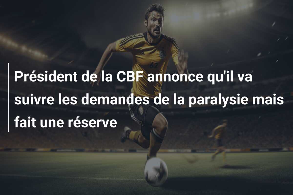 Président de la CBF annonce qu’il va suivre les demandes de la paralysie mais fait une réserve