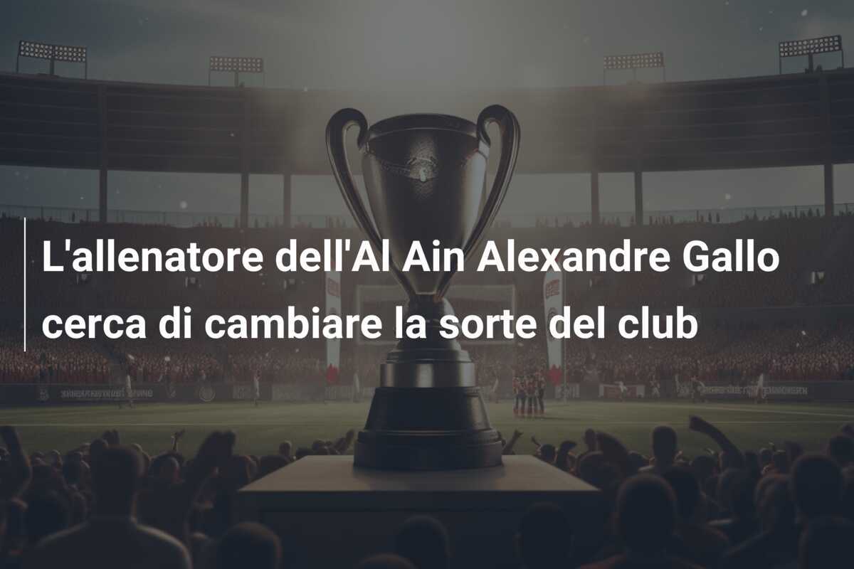 L'allenatore dell'Al Ain Alexandre Gallo cerca di cambiare la sorte del club