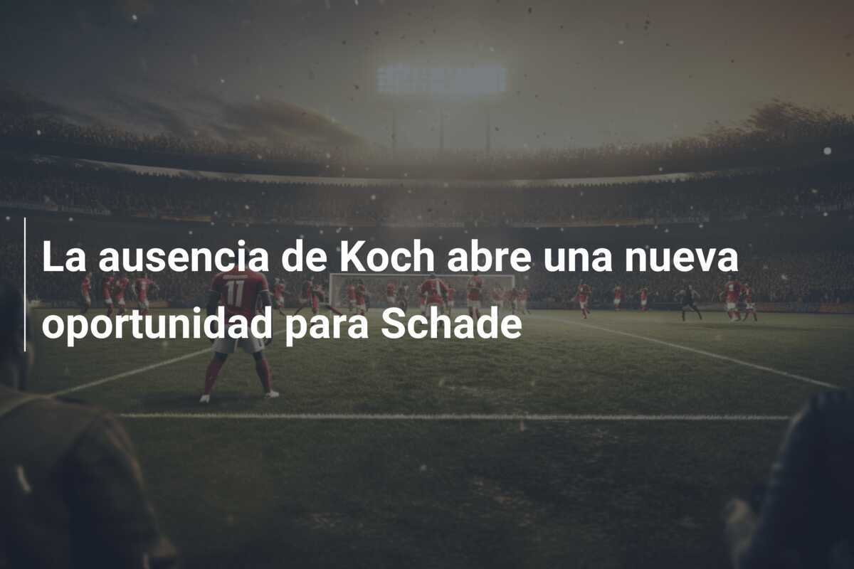 La ausencia de Koch abre una nueva oportunidad para Schade