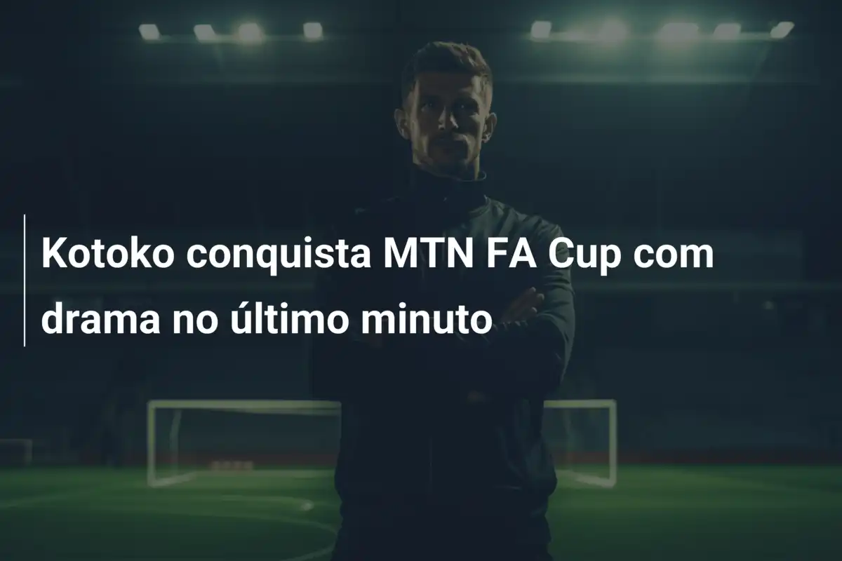 Kotoko conquista MTN FA Cup com drama no último minuto