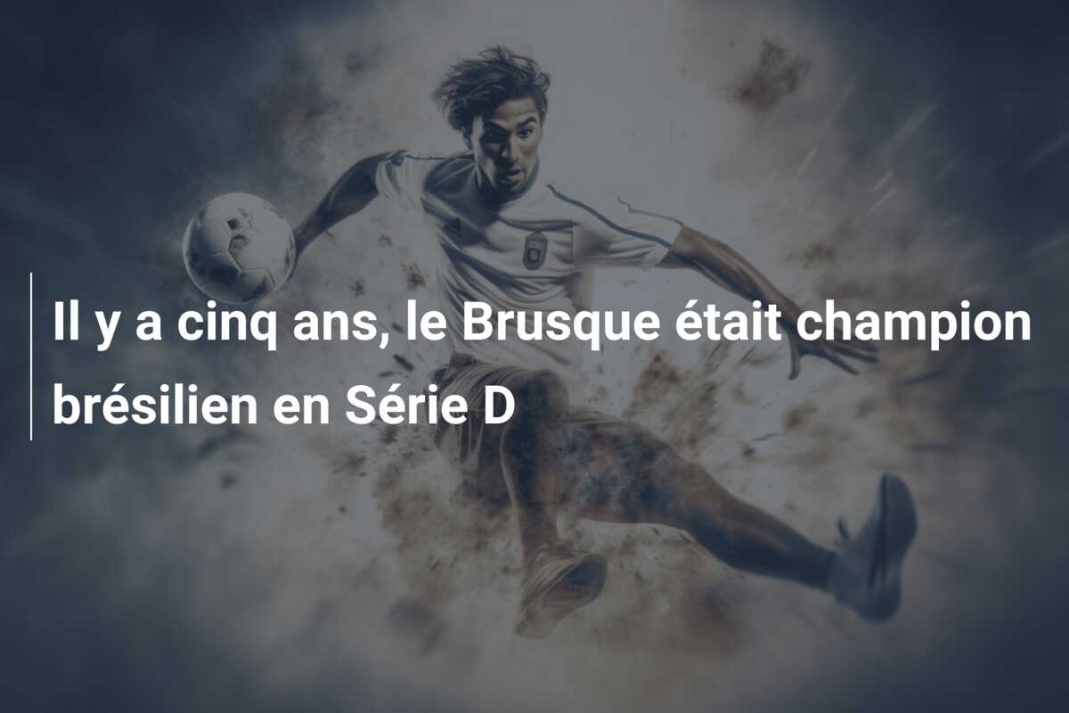 Il y a cinq ans, le Brusque était champion brésilien en Série D