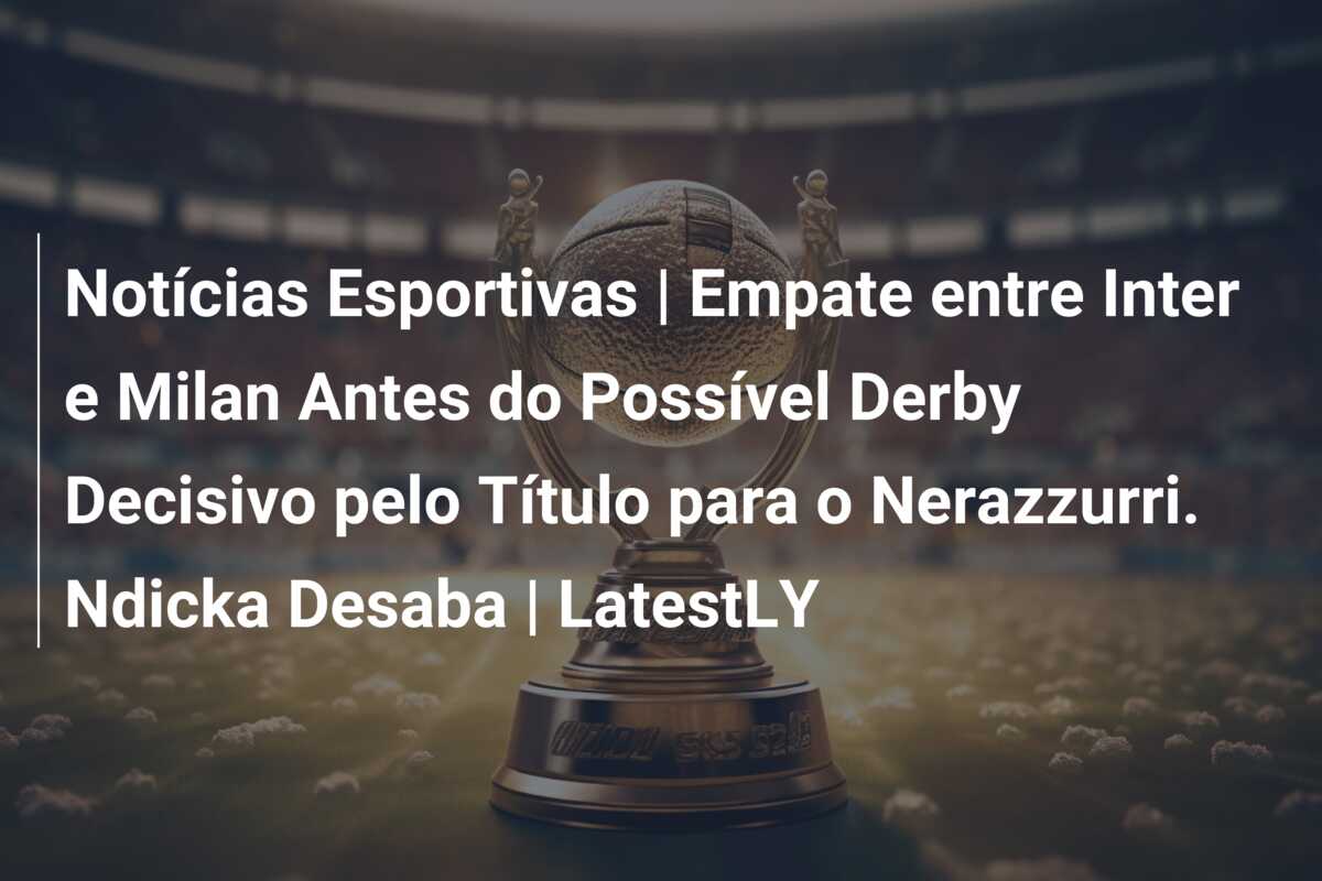 Notícias Esportivas | Empate entre Inter e Milan Antes do Possível Derby Decisivo pelo Título para o Nerazzurri. Ndicka Desaba | LatestLY