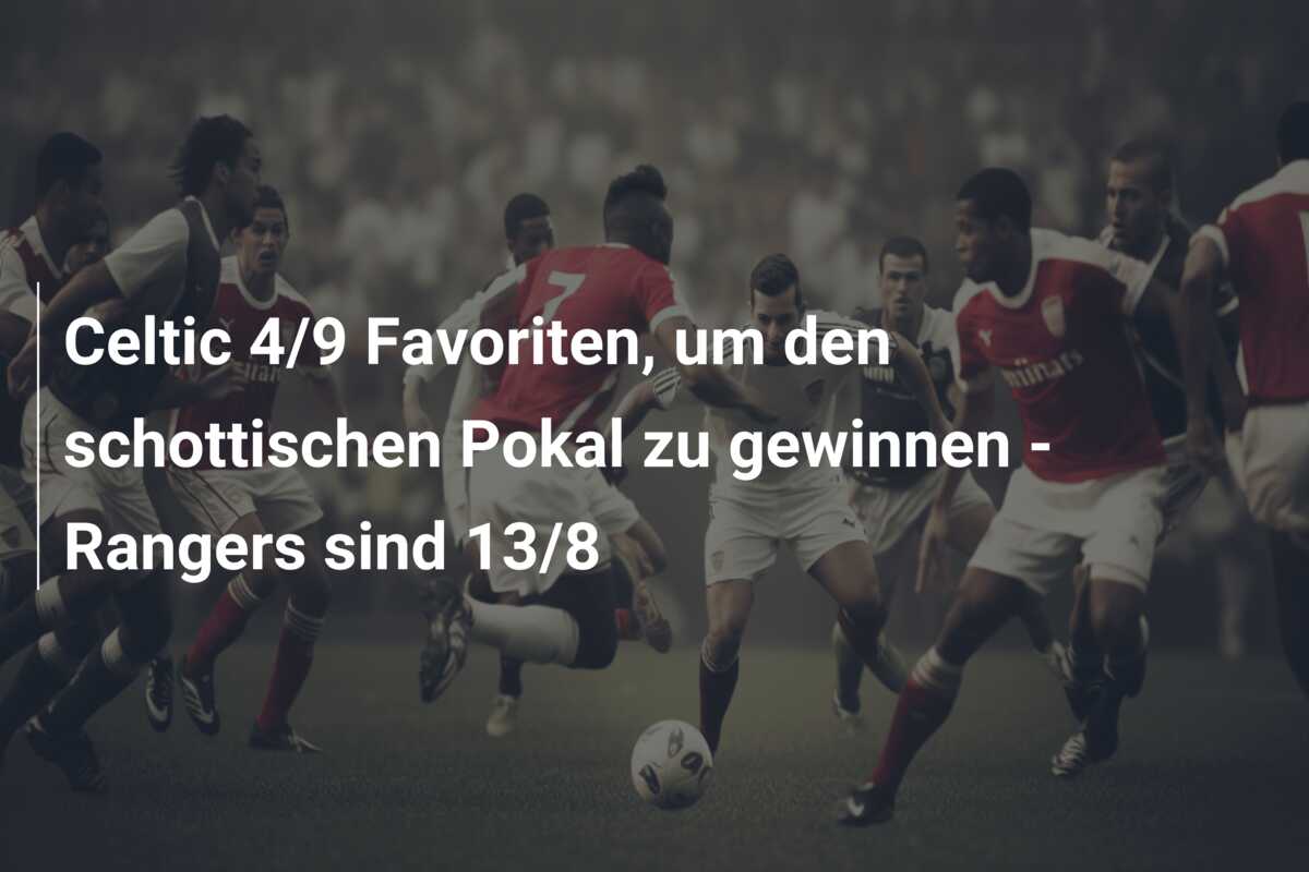 Celtic 4/9 Favoriten, um den schottischen Pokal zu gewinnen – Rangers sind 13/8