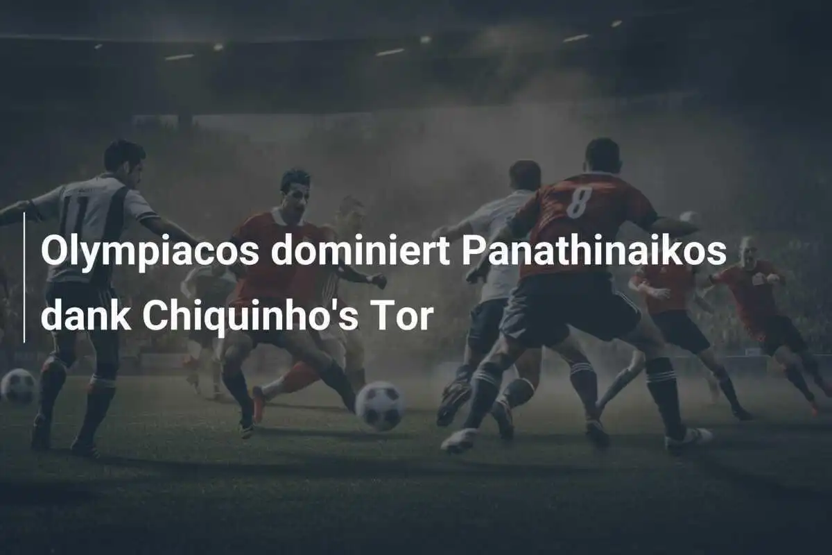 Olympiacos dominiert Panathinaikos dank Chiquinho's Tor