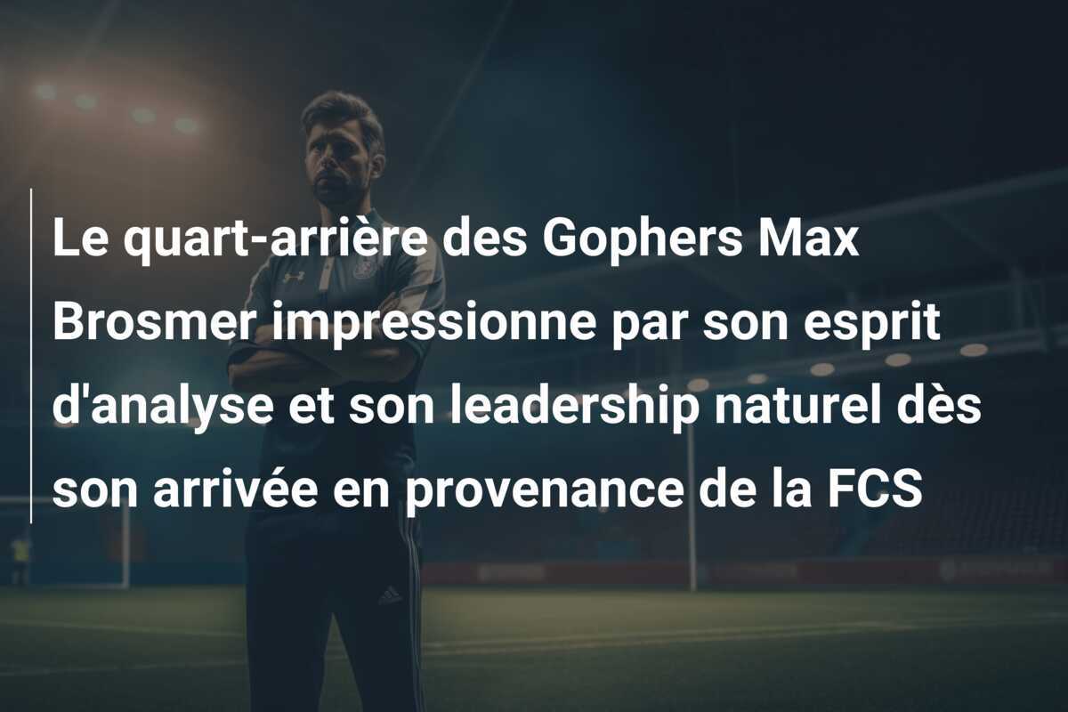 Le quart-arrière des Gophers Max Brosmer impressionne par son esprit d’analyse et son leadership naturel dès son arrivée en provenance de la FCS