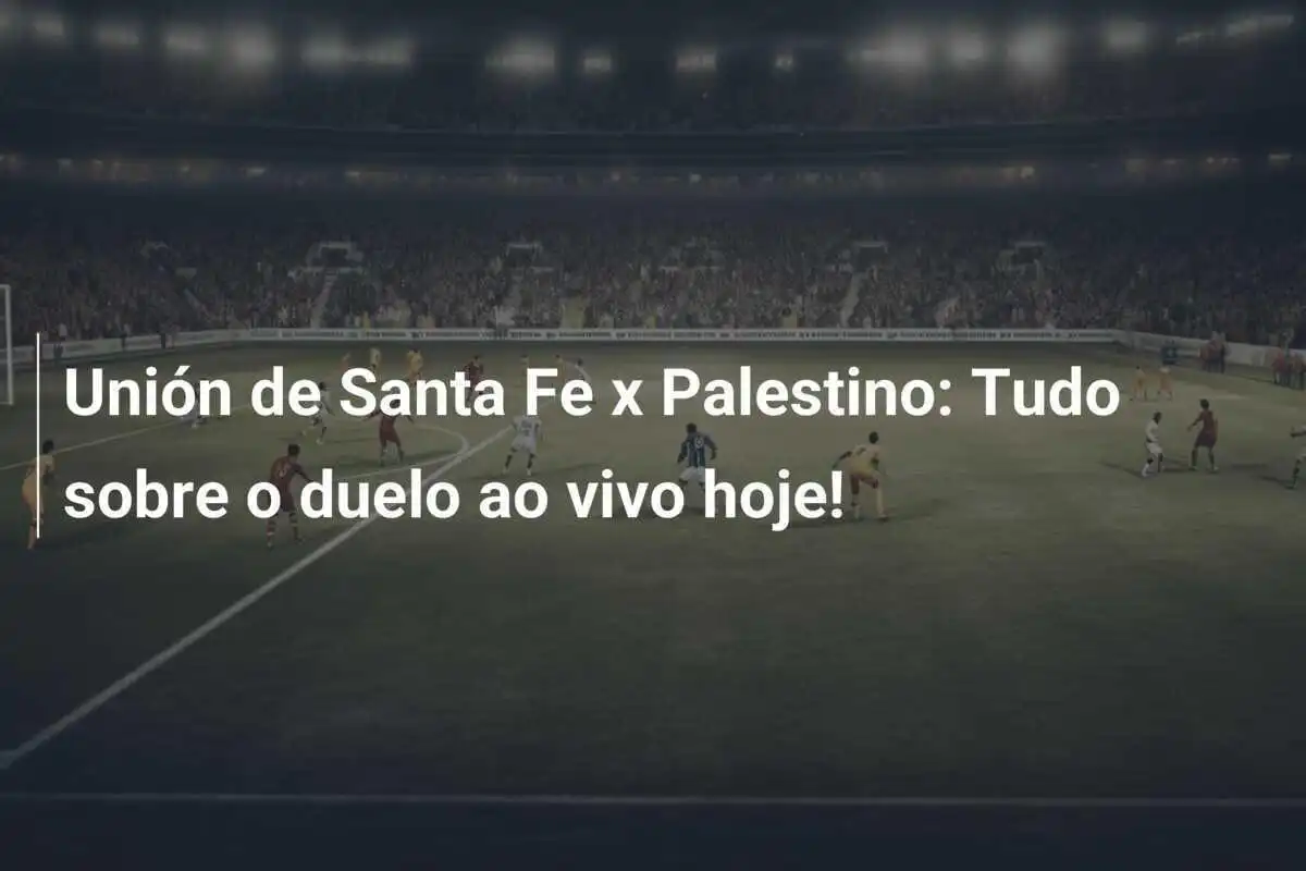 Unión de Santa Fe x Palestino: Tudo sobre o duelo ao vivo hoje!