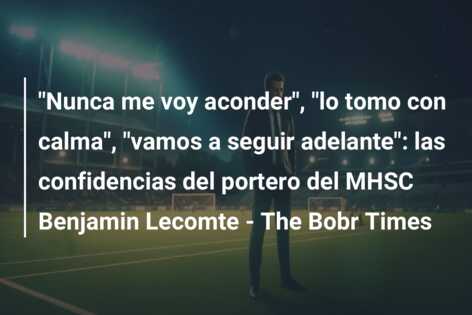 “Nunca me voy aconder”, “lo tomo con calma”, “vamos a seguir adelante”: las confidencias del portero del MHSC Benjamin Lecomte – The Bobr Times