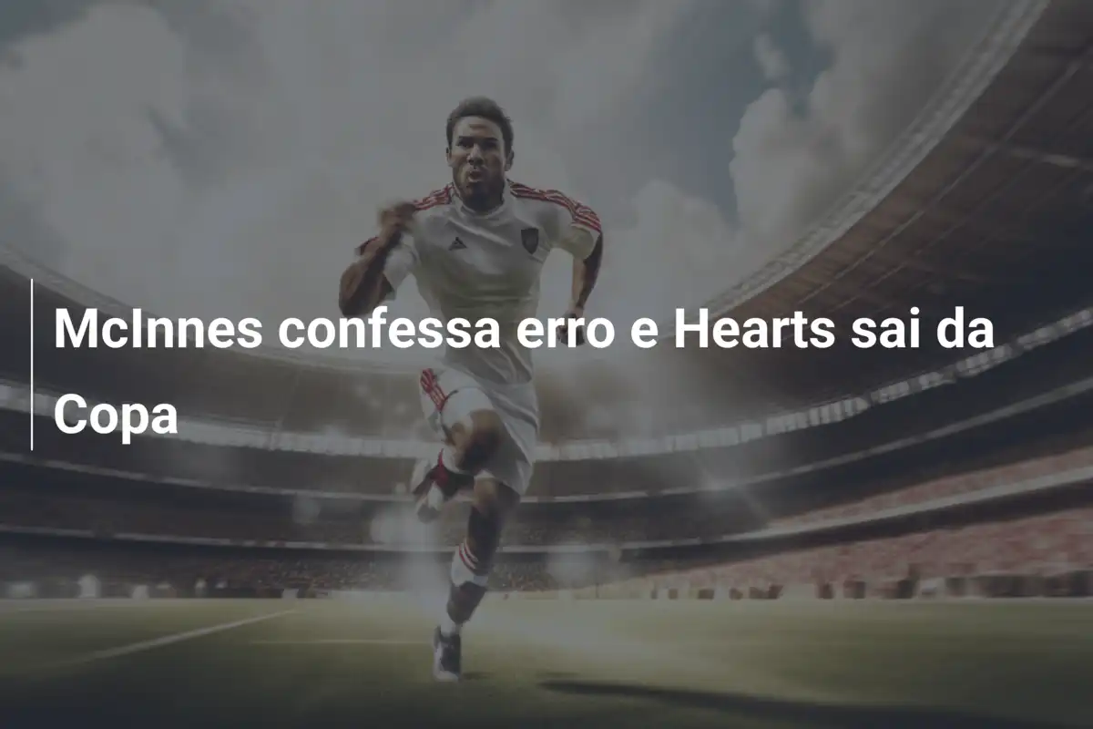 McInnes confessa erro e Hearts sai da Copa