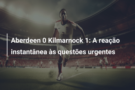 Aberdeen 0 Kilmarnock 1: A reação instantânea às questões urgentes
