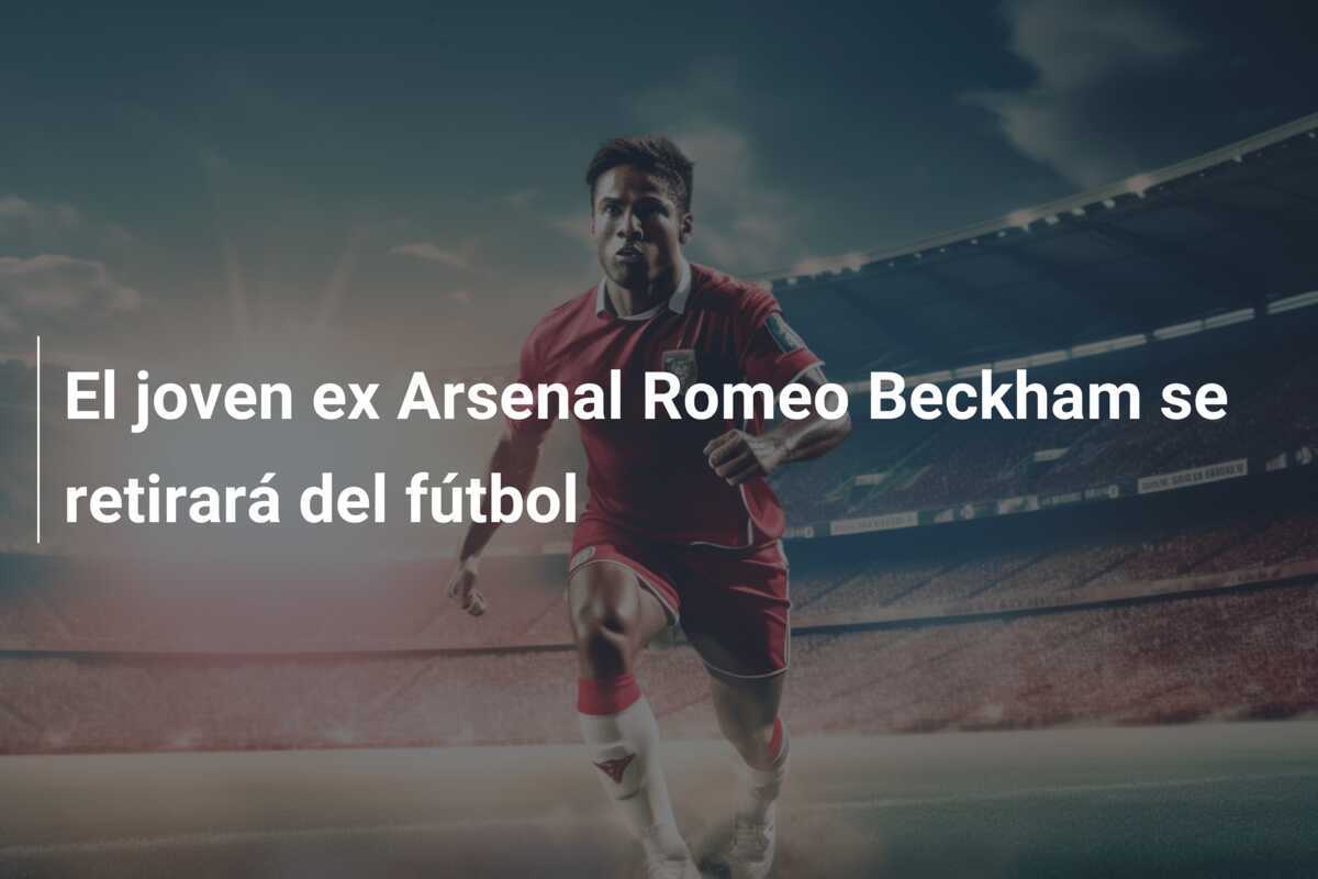 El joven ex Arsenal Romeo Beckham se retirará del fútbol