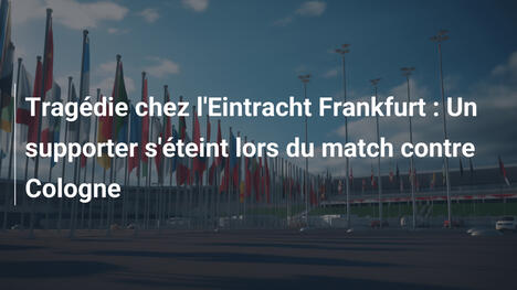 Tragédie chez l'Eintracht Frankfurt : Un supporter s'éteint lors du match contre Cologne
