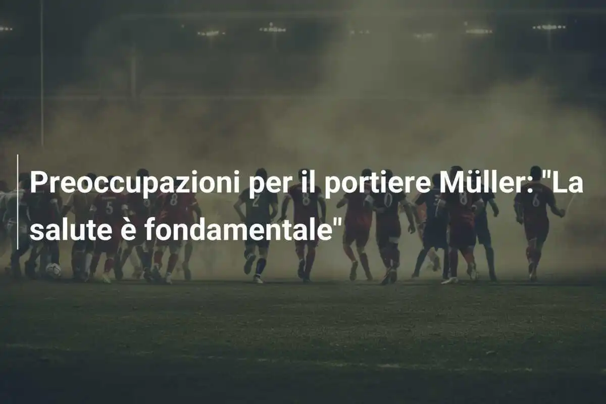 Preoccupazioni per il portiere Müller: "La salute è fondamentale"