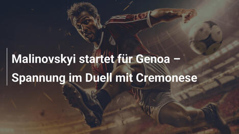 Malinovskyi startet für Genoa – Spannung im Duell mit Cremonese
