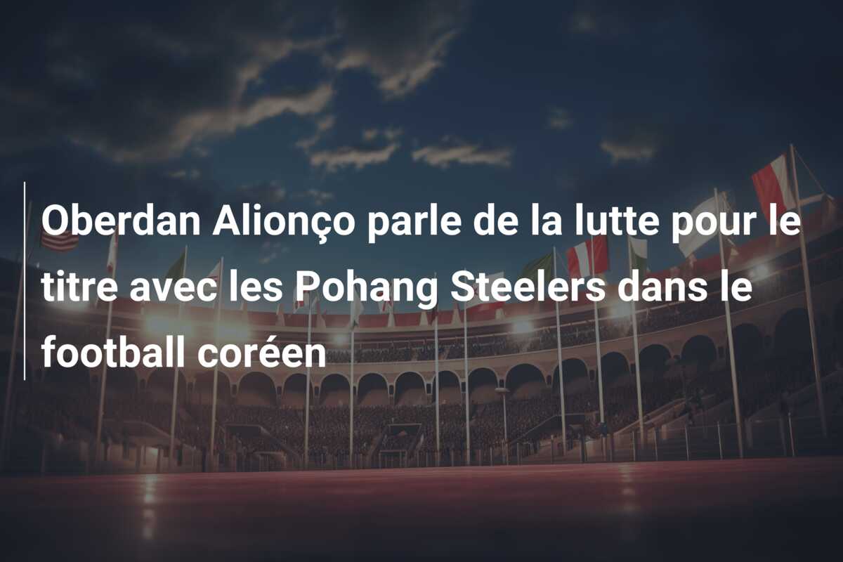 Oberdan Alionço parle de la lutte pour le titre avec les Pohang Steelers dans le football coréen