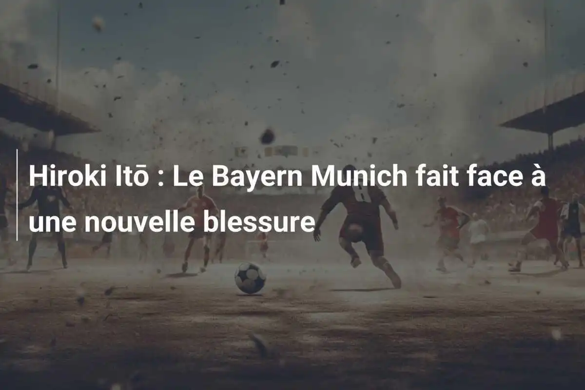 Hiroki Itō : Le Bayern Munich fait face à une nouvelle blessure