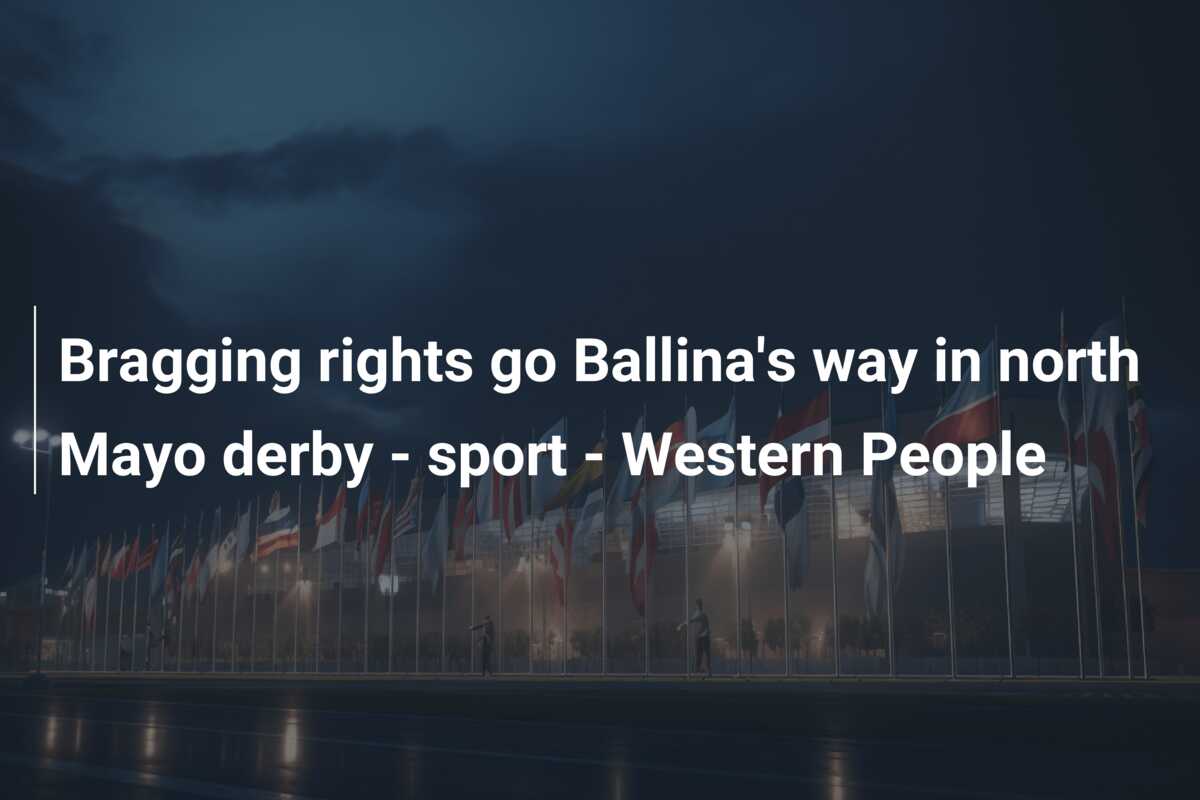 Bragging rights go Ballina’s way in north Mayo derby – sport – Western People