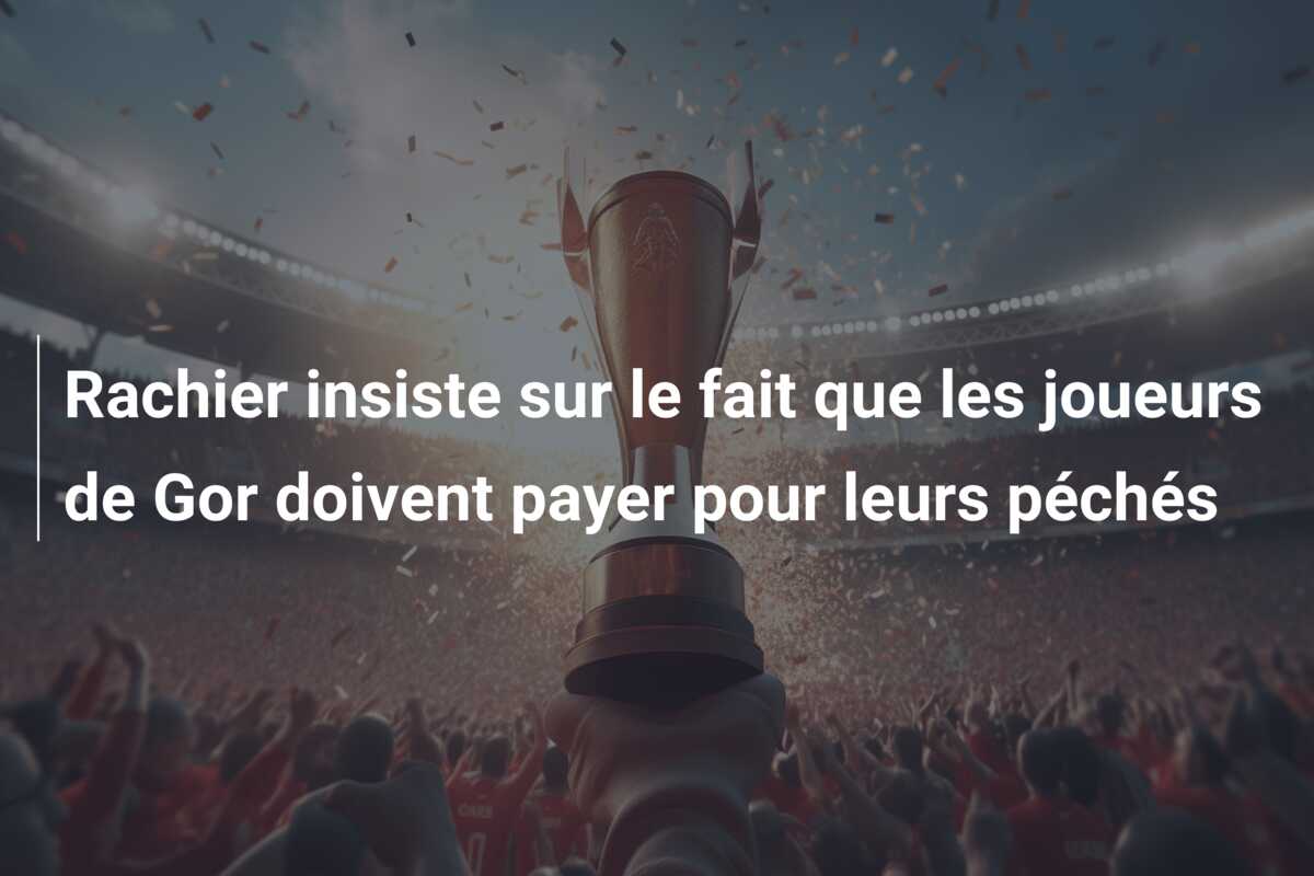 Rachier insiste sur le fait que les joueurs de Gor doivent payer pour leurs péchés