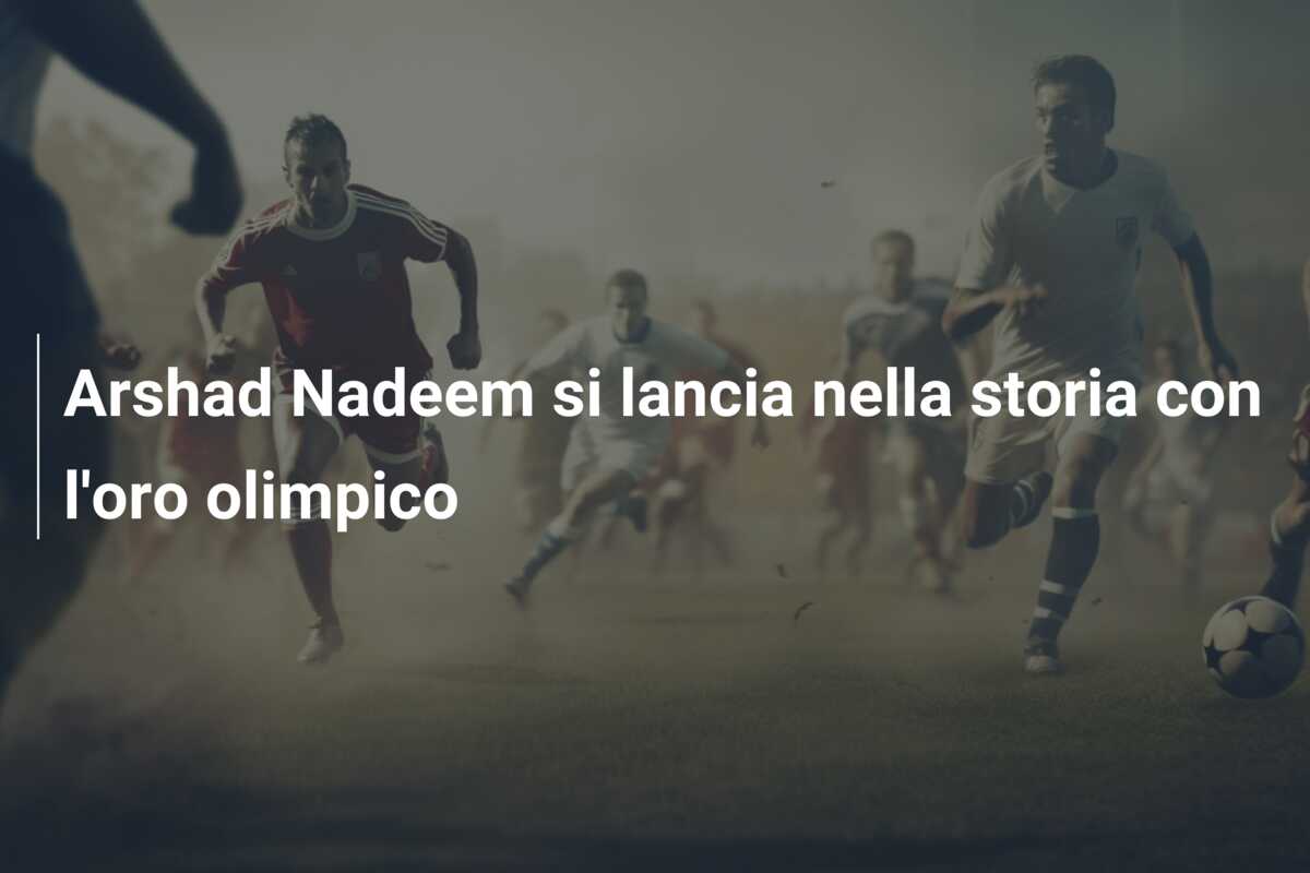 Arshad Nadeem si lancia nella storia con l’oro olimpico