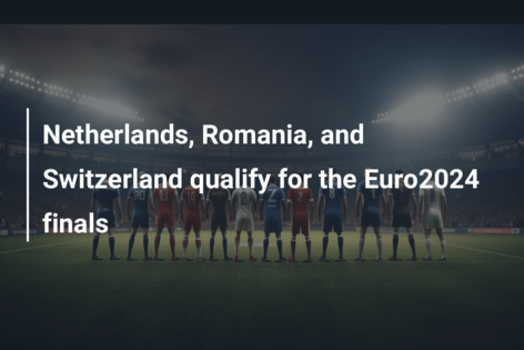 Netherlands, Romania, and Switzerland qualify for the Euro2024 finals