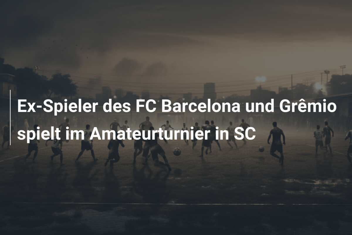 Ex-Spieler des FC Barcelona und Grêmio spielt im Amateurturnier in SC