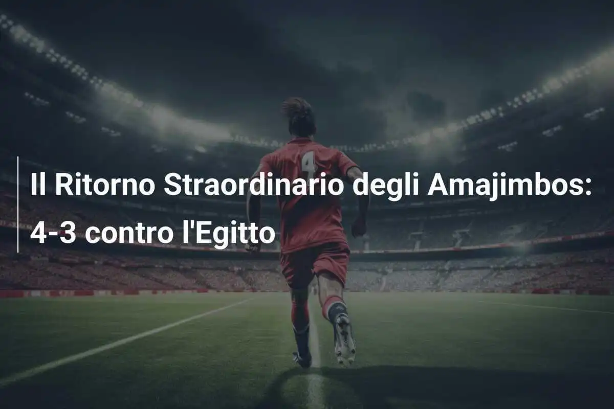 Il Ritorno Straordinario degli Amajimbos: 4-3 contro l'Egitto