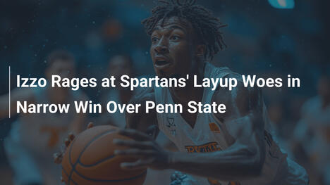 Izzos Wut auf Spartans' Layup-Fehler im knappen Sieg gegen Penn State