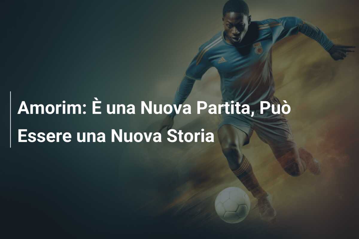 Amorim: È una Nuova Partita, Può Essere una Nuova Storia