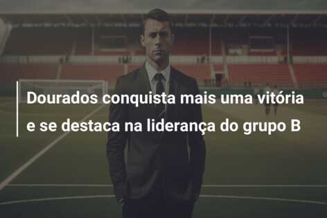 Dourados conquista mais uma vitória e se destaca na liderança do grupo B