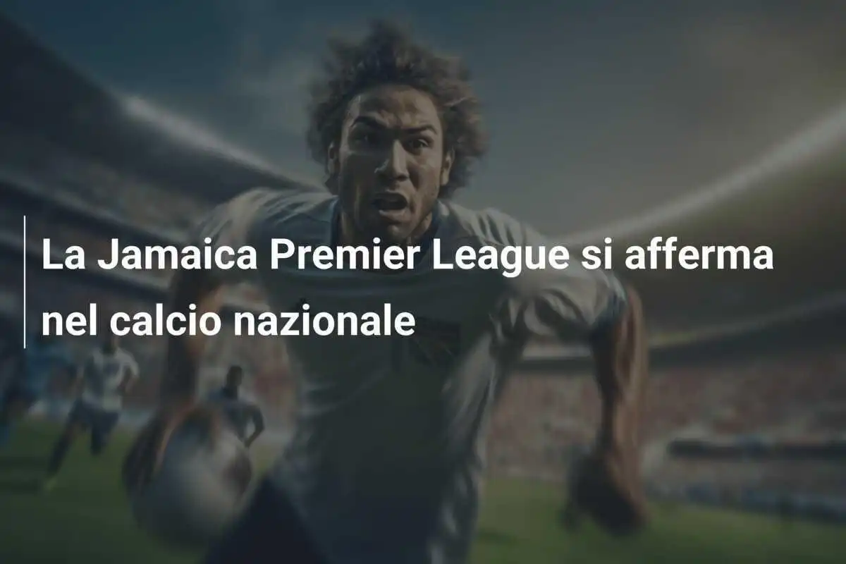 La Jamaica Premier League si afferma nel calcio nazionale