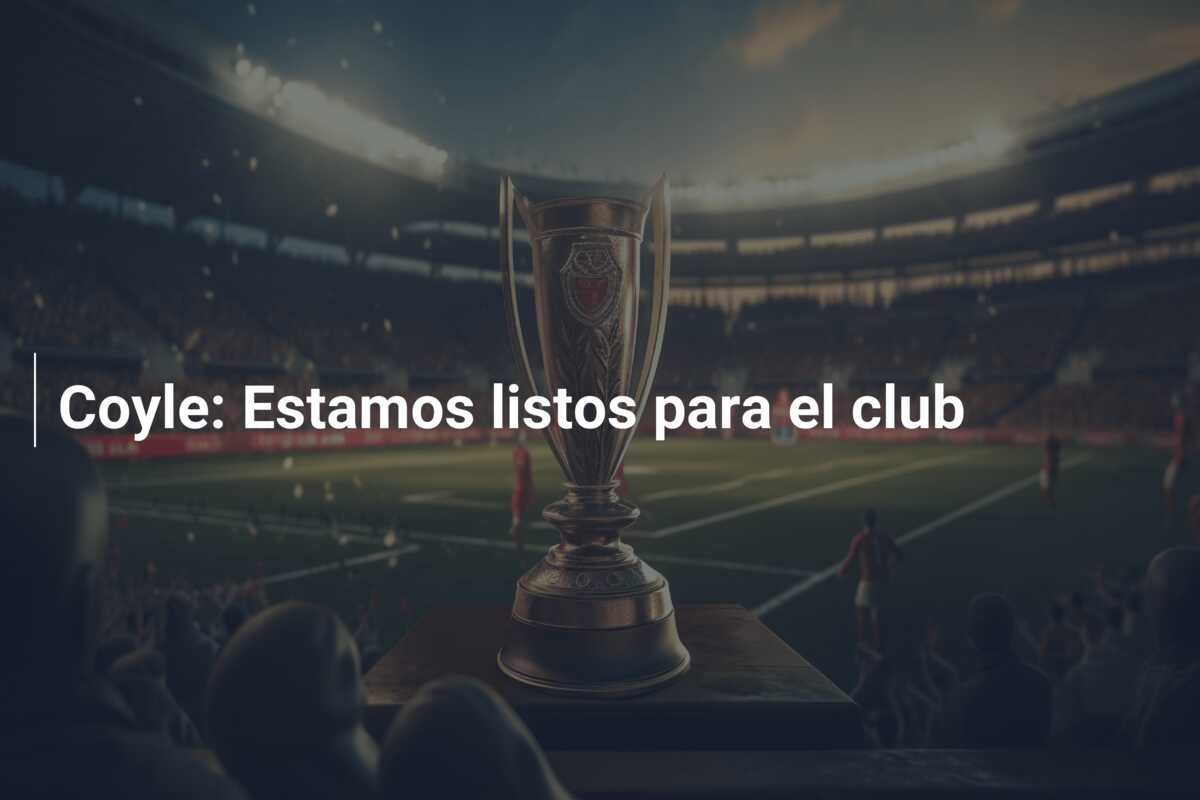 Coyle: Estamos listos para el club