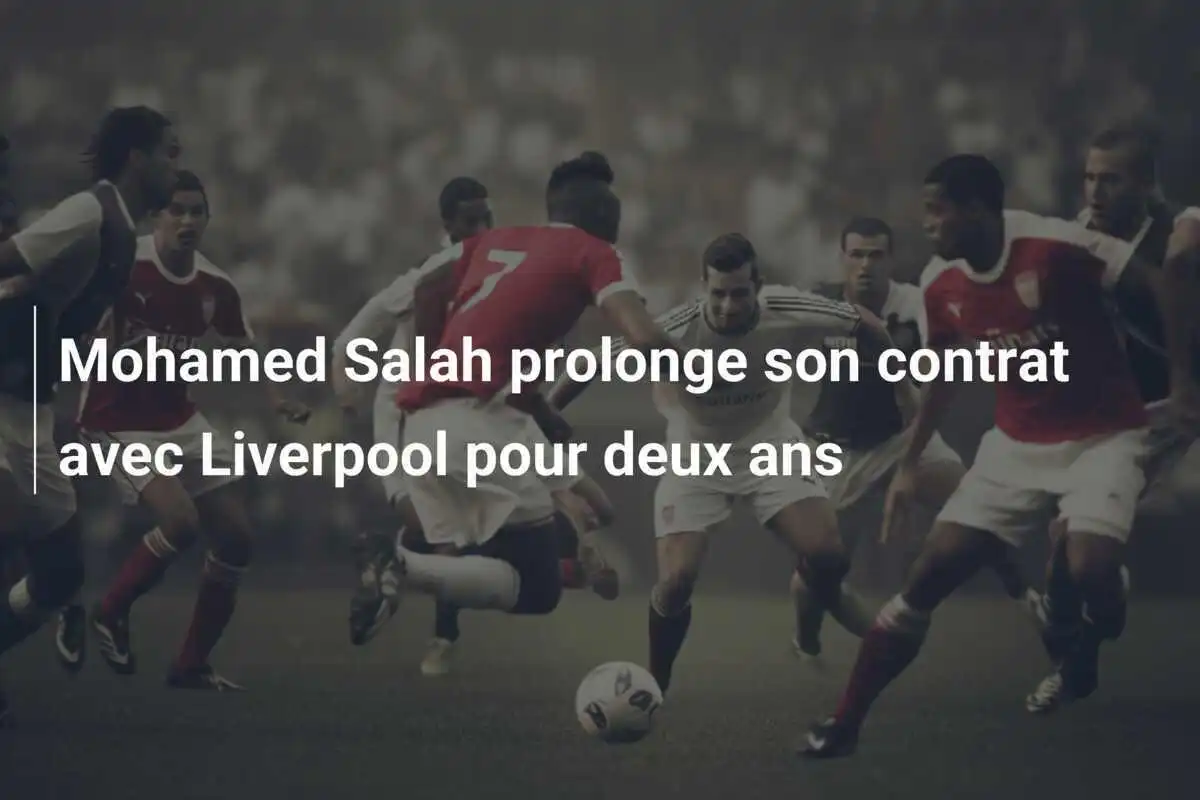 Mohamed Salah prolonge son contrat avec Liverpool pour deux ans