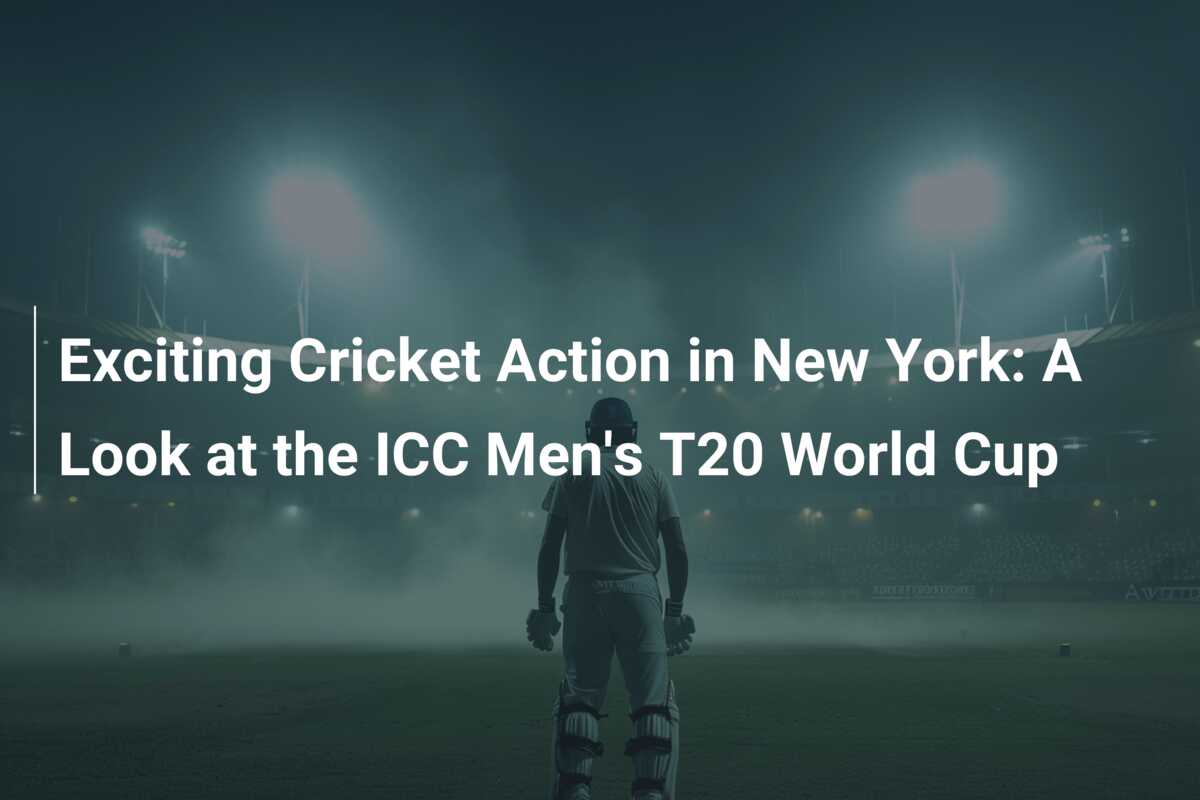Exciting Cricket Action in New York A Look at the ICC Men's T20 World